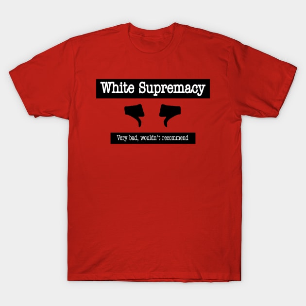 White Supremacy 👎🏿👎🏾👎🏽👎🏼👎👎🏻 - Very Bad Wouldn't Recommend - Front T-Shirt by SubversiveWare